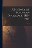 A History Of European Diplomacy, 1815-1914