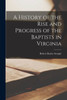 A History Of The Rise And Progress Of The Baptists In Virginia