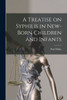 A Treatise On Syphilis In New-Born Children And Infants