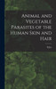 Animal And Vegetable Parasites Of The Human Skin And Hair