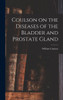 Coulson On The Diseases Of The Bladder And Prostate Gland
