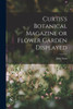 Curtis's Botanical Magazine Or Flower Garden Displayed