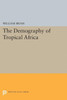Demography Of Tropical Africa (Princeton Legacy Library, 2141)