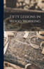 Fifty Lessons In Wood Working