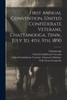First Annual Convention, United Confederate Veterans, Chattanooga, Tenn., July 3D, 4Th, 5Th, 1890