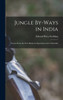 Jungle By-Ways In India: Leaves From The Note-Book Of A Sportsman And A Naturalist
