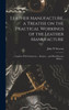 Leather Manufacture, A Treatise On The Practical Workings Of The Leather Manufacture; ... Together With Numerous ... Recipes... And Miscellaneous Matter ..