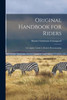 Original Handbook For Riders: A Complete Guide To Modern Horsemanship