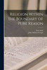 Religion Within The Boundary Of Pure Reason