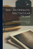 She. An Operatic Spectacular Drama