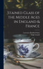 Stained Glass Of The Middle Ages In England & France