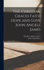 The Christian Graces Faith Hope And Love John Angell James