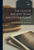 The Lays Of Ancient Rome And Other Poems