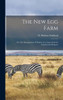 The New Egg Farm; Or, The Management Of Poultry On A Large Scale For Commercial Purposes