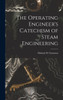 The Operating Engineer's Catechism Of Steam Engineering