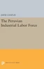 The Peruvian Industrial Labor Force (Princeton Legacy Library, 2113)