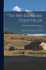 To The Klondike Gold Fields: And Other Points Of Interest In Alaska