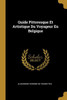 Guide Pittoresque Et Artistique Du Voyageur En Belgique (French Edition)