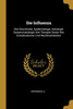 Die Influenza: Ihre Geschichte, Epidemiologie, Aetiologie Symptomatologie Und Therapie Sowie Ihre Complicationen Und Nachkrankheiten (German Edition)