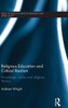 Religious Education And Critical Realism: Knowledge, Reality And Religious Literacy (New Studies In Critical Realism And Spirituality (Routledge Critical Realism))