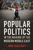 Popular Politics In The Making Of The Modern Middle East