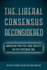 The Liberal Consensus Reconsidered: American Politics And Society In The Postwar Era