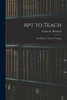 Apt To Teach [Microform]: First Book On Teacher Training