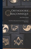 Orthodoxie Maçonnique: Suivie De La Maçonnerie Occulte Et De L'Initiation Hermétique (French Edition)