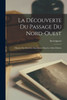 La Découverte Du Passage Du Nord-Ouest: Histoire Des Dernières Expéditions Dans Les Mers Polaires (French Edition)