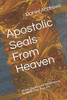 Apostolic Seals From Heaven: Divine Decrees and Declarations To Speak Over Your Life