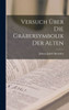 Versuch Über Die Gräbersymbolik Der Alten (German Edition)