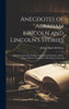 Anecdotes Of Abraham Lincoln And Lincoln's Stories: Including Early Life Stories, Professional Life Stories, White House Stories, War Stories, Miscellaneous Stories