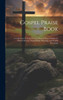 Gospel Praise Book: A Collection Of Choice Gems Of Sacred Song Suitable For Church Service, Gospel Praise Meetings, And Family Devotions