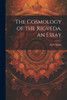 The Cosmology Of The Rigveda, An Essay