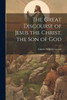 The Great Discourse Of Jesus The Christ, The Son Of God