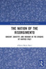 The Nation Of The Risorgimento: Kinship, Sanctity, And Honour In The Origins Of Unified Italy (Routledge Studies In The Modern History Of Italy)