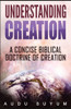 Understanding Creation: A Concise Biblical Doctrine Of Creation
