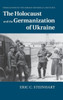 The Holocaust And The Germanization Of Ukraine (Publications Of The German Historical Institute)