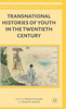 Transnational Histories Of Youth In The Twentieth Century (Palgrave Macmillan Transnational History Series)