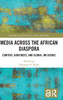Media Across The African Diaspora: Content, Audiences, And Influence (Routledge Transformations In Race And Media)