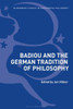 Badiou And The German Tradition Of Philosophy (Bloomsbury Studies In Continental Philosophy)