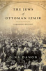 The Jews Of Ottoman Izmir: A Modern History (Stanford Studies In Jewish History And Culture)