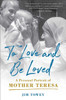 To Love And Be Loved: A Personal Portrait Of Mother Teresa