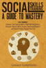Social Skills Training: A Guide To Mastery. 3 In 1 Bundle. Improve Your Conversations, Build Self-Confidence, Discover How To Talk To Anyone, Overcome Shyness And Social Anxiety, Change Your Life