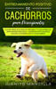 Entrenamiento Positivo De Cachorros Para Principiantes: La Guía Práctica Para Entrenar a tu Cachorro de Una Manera Amigable y Amorosa Sin Causarle Dolor o Sufrimiento a tu Cachorro (Spanish Edition)