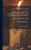 La Vie Et Les Miracles Du Glorieux Saint Antoine De Padoue... (French Edition)
