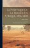 La Politique De La France En Afrique, 1896-1898: Mission Marchand, Niger, Madagascar (French Edition)