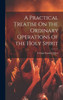 A Practical Treatise On The Ordinary Operations Of The Holy Spirit
