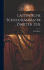 Lateinische Schulgrammatik, Zweiter Teil (German Edition)