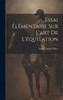 Essai Élémentaire Sur L'Art De L'Équitation (French Edition)
